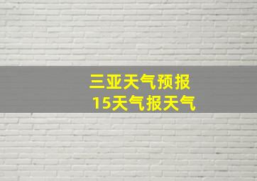 三亚天气预报15天气报天气