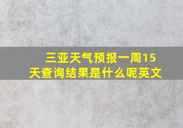 三亚天气预报一周15天查询结果是什么呢英文