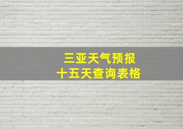 三亚天气预报十五天查询表格