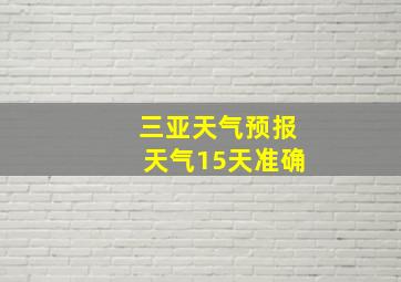 三亚天气预报天气15天准确