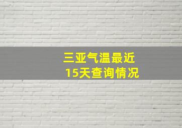 三亚气温最近15天查询情况