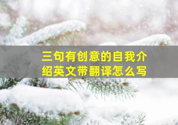 三句有创意的自我介绍英文带翻译怎么写