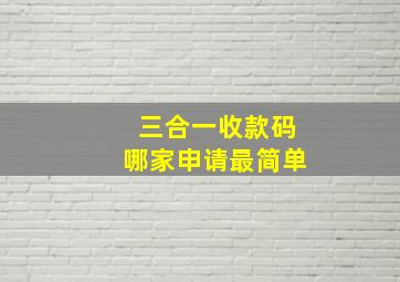 三合一收款码哪家申请最简单