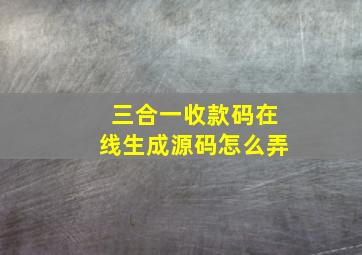 三合一收款码在线生成源码怎么弄