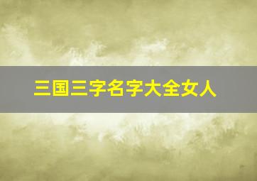 三国三字名字大全女人