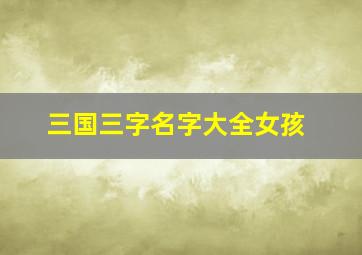 三国三字名字大全女孩