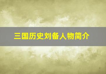 三国历史刘备人物简介