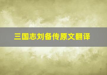 三国志刘备传原文翻译