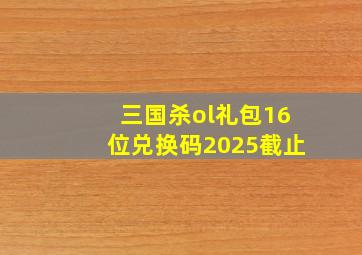 三国杀ol礼包16位兑换码2025截止