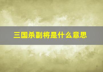 三国杀副将是什么意思