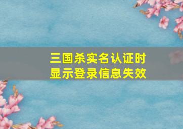 三国杀实名认证时显示登录信息失效