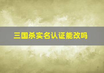 三国杀实名认证能改吗