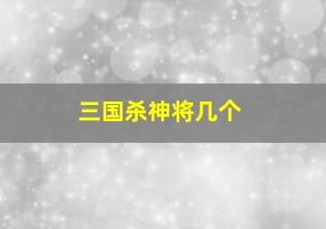 三国杀神将几个