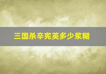 三国杀辛宪英多少浆糊