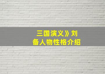 三国演义》刘备人物性格介绍