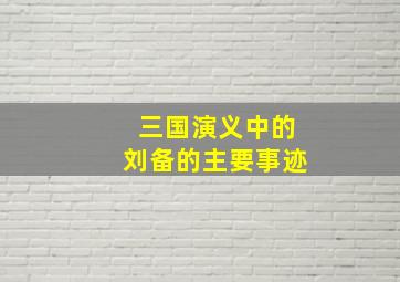 三国演义中的刘备的主要事迹