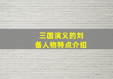 三国演义的刘备人物特点介绍