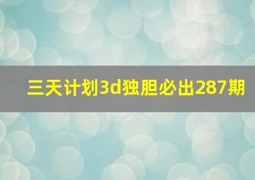 三天计划3d独胆必出287期