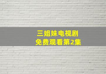 三姐妹电视剧免费观看第2集