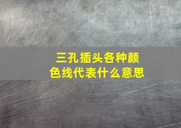 三孔插头各种颜色线代表什么意思