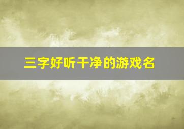 三字好听干净的游戏名