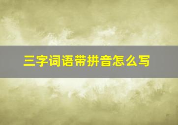 三字词语带拼音怎么写