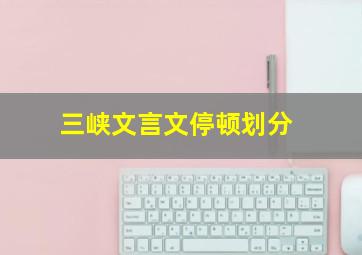 三峡文言文停顿划分