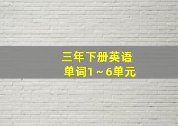 三年下册英语单词1～6单元