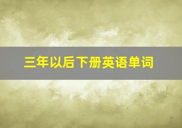 三年以后下册英语单词