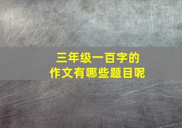 三年级一百字的作文有哪些题目呢