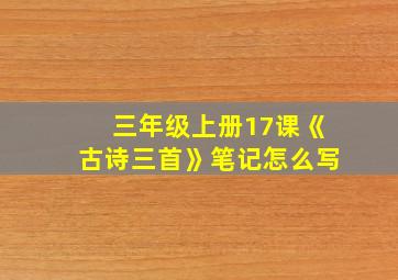 三年级上册17课《古诗三首》笔记怎么写