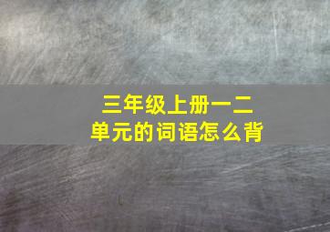 三年级上册一二单元的词语怎么背