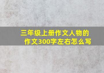 三年级上册作文人物的作文300字左右怎么写