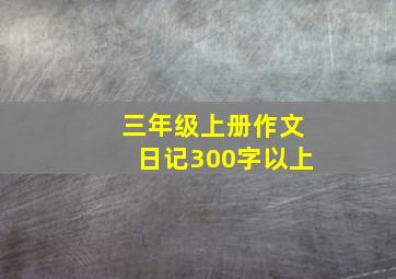 三年级上册作文日记300字以上