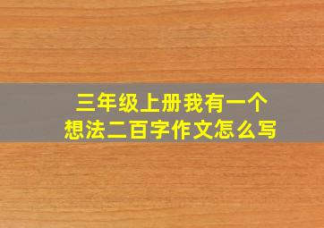 三年级上册我有一个想法二百字作文怎么写