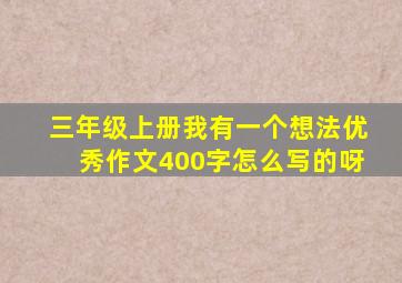 三年级上册我有一个想法优秀作文400字怎么写的呀