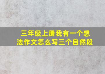 三年级上册我有一个想法作文怎么写三个自然段