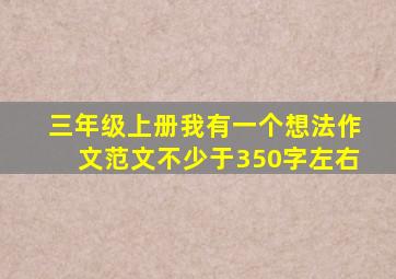 三年级上册我有一个想法作文范文不少于350字左右