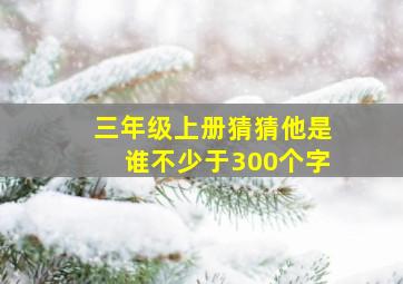 三年级上册猜猜他是谁不少于300个字