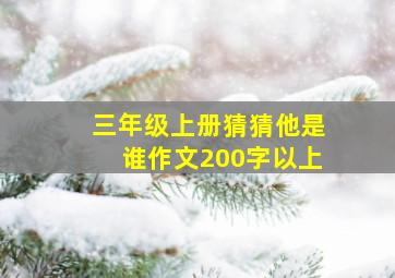 三年级上册猜猜他是谁作文200字以上