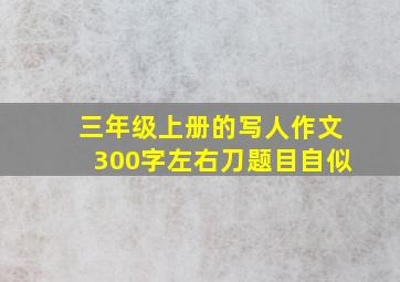 三年级上册的写人作文300字左右刀题目自似