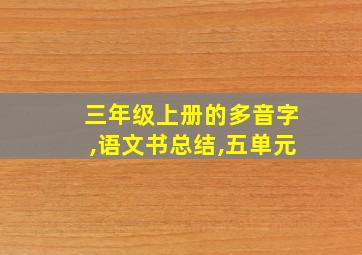 三年级上册的多音字,语文书总结,五单元