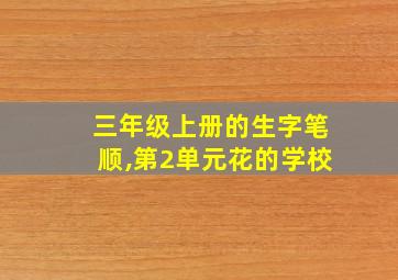 三年级上册的生字笔顺,第2单元花的学校