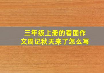 三年级上册的看图作文周记秋天来了怎么写