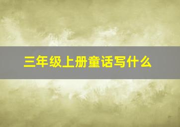 三年级上册童话写什么