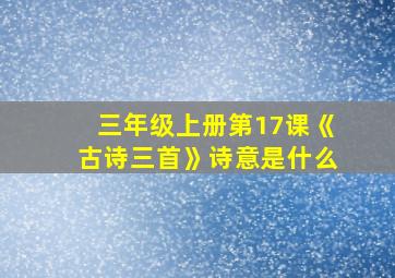 三年级上册第17课《古诗三首》诗意是什么