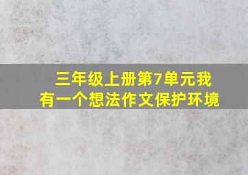 三年级上册第7单元我有一个想法作文保护环境