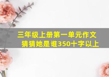 三年级上册第一单元作文猜猜她是谁350十字以上