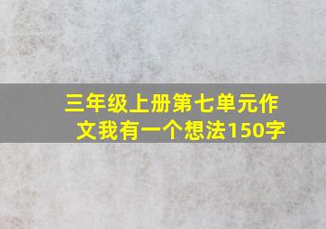 三年级上册第七单元作文我有一个想法150字