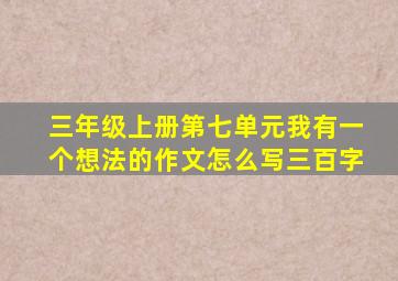 三年级上册第七单元我有一个想法的作文怎么写三百字